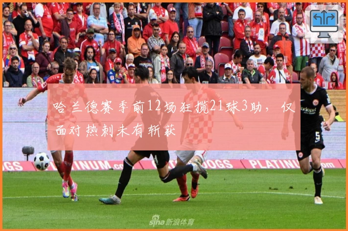 哈兰德赛季前12场狂揽21球3助，仅面对热刺未有斩获