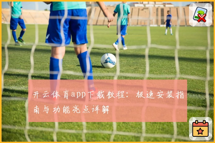 开云体育app下载教程：极速安装指南与功能亮点详解