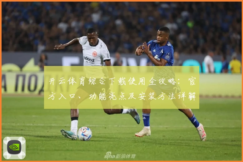 开云体育综合下载使用全攻略：官方入口、功能亮点及安装方法详解