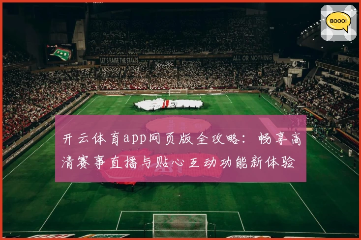 开云体育app网页版全攻略：畅享高清赛事直播与贴心互动功能新体验