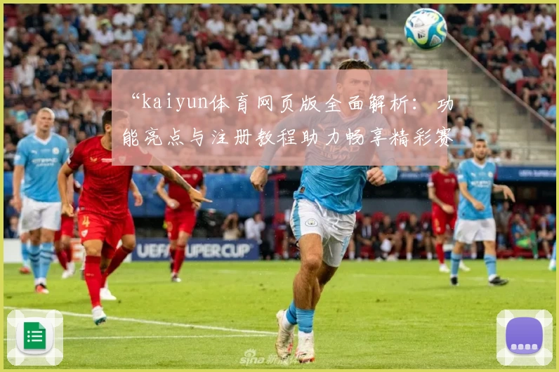 “kaiyun体育网页版全面解析：功能亮点与注册教程助力畅享精彩赛事”