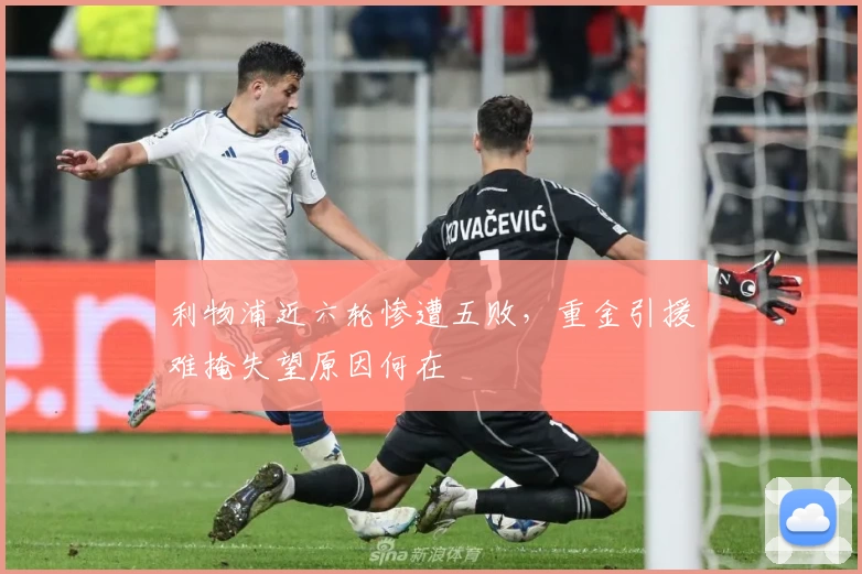 利物浦近六轮惨遭五败，重金引援难掩失望原因何在