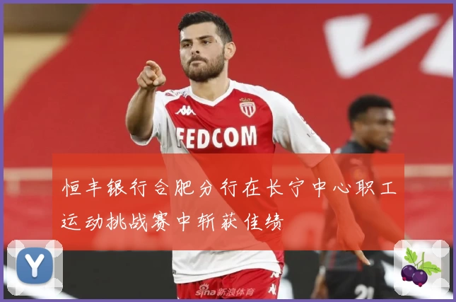 恒丰银行合肥分行在长宁中心职工运动挑战赛中斩获佳绩